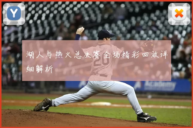 湖人与热火总决赛全场精彩回放详细解析