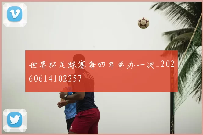 世界杯足球赛每四年举办一次_20260614102257