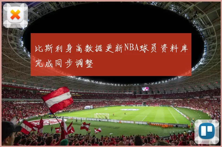 比斯利身高数据更新NBA球员资料库完成同步调整