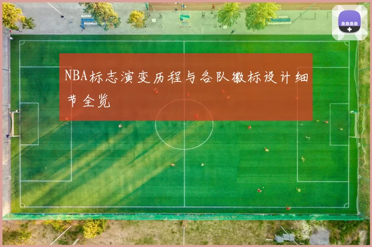 NBA标志演变历程与各队徽标设计细节全览