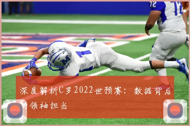 深度解析C罗2022世预赛:数据背后的领袖担当