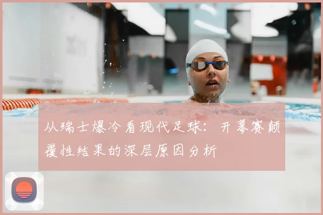 从瑞士爆冷看现代足球:开幕赛颠覆性结果的深层原因分析