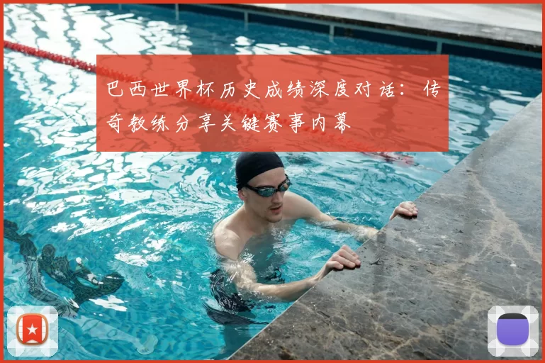 巴西世界杯历史成绩深度对话：传奇教练分享关键赛事内幕