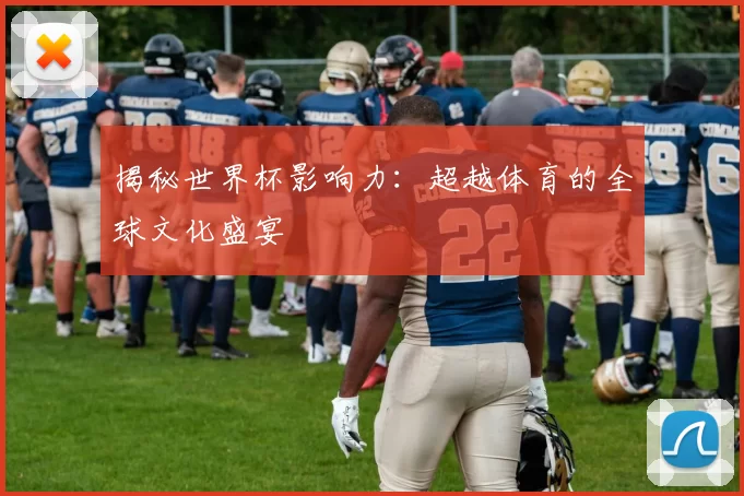 揭秘世界杯影响力:超越体育的全球文化盛宴