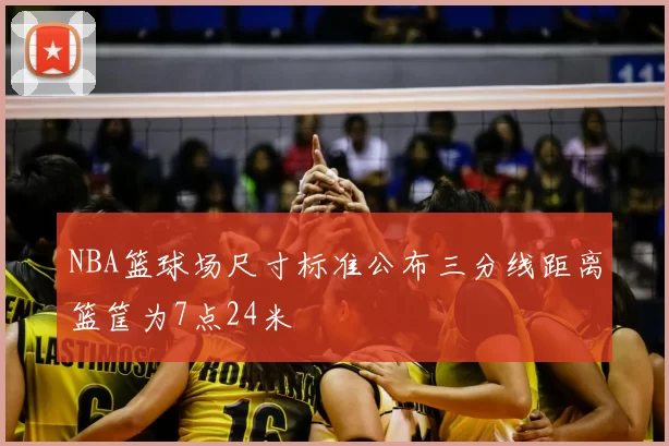 NBA篮球场尺寸标准公布三分线距离篮筐为7点24米