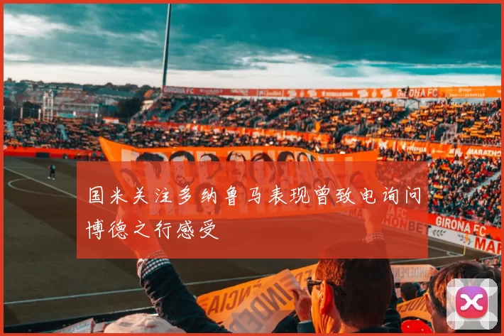 国米关注多纳鲁马表现曾致电询问博德之行感受