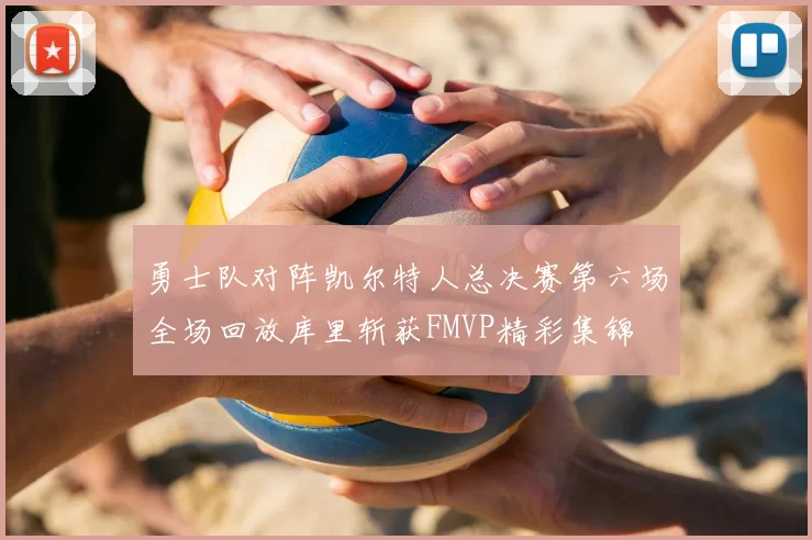 勇士队对阵凯尔特人总决赛第六场全场回放库里斩获FMVP精彩集锦