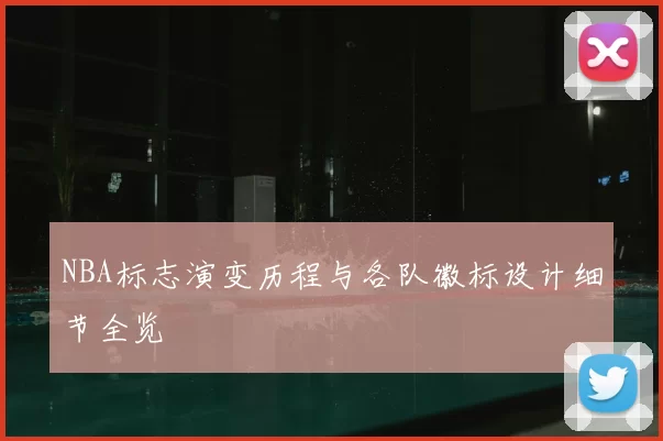 NBA标志演变历程与各队徽标设计细节全览