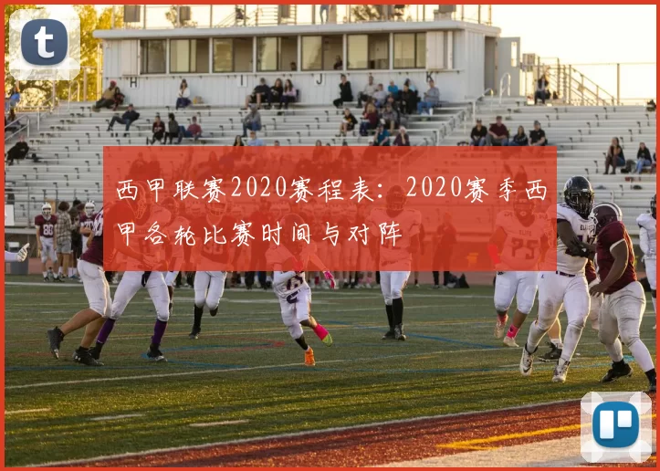 西甲联赛2020赛程表：2020赛季西甲各轮比赛时间与对阵