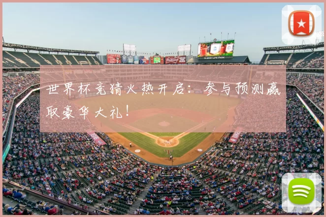 世界杯竞猜火热开启:参与预测赢取豪华大礼!