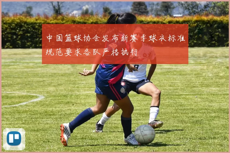 中国篮球协会发布新赛季球衣标准规范要求各队严格执行