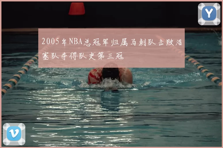 2005年NBA总冠军归属马刺队击败活塞队夺得队史第三冠