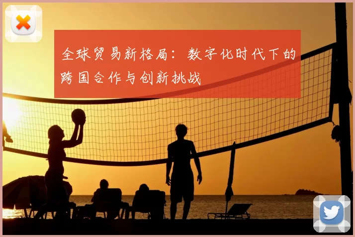 全球贸易新格局：数字化时代下的跨国合作与创新挑战