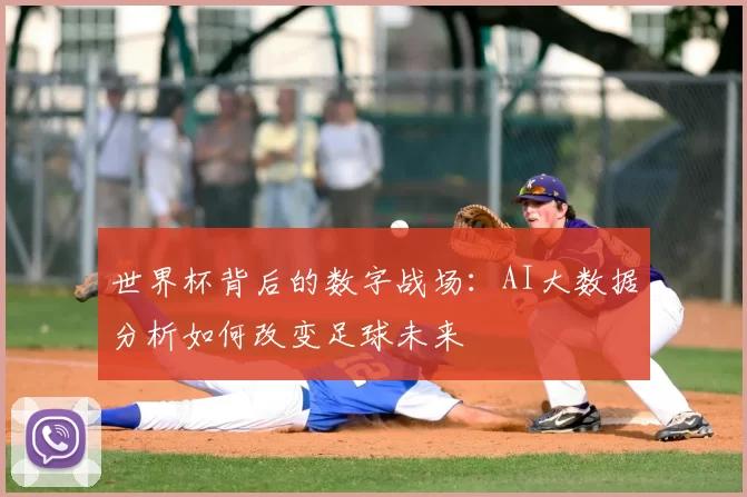 世界杯背后的数字战场:AI大数据分析如何改变足球未来
