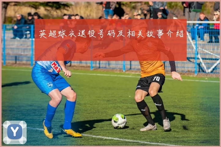英超球衣退役号码及相关故事介绍