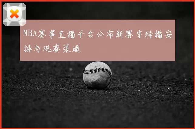 NBA赛事直播平台公布新赛季转播安排与观赛渠道