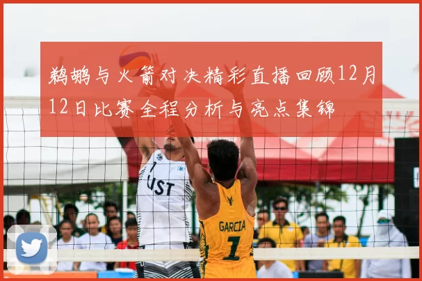 鹈鹕与火箭对决精彩直播回顾12月12日比赛全程分析与亮点集锦