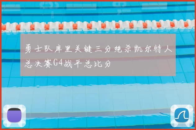 勇士队库里关键三分绝杀凯尔特人总决赛G4战平总比分