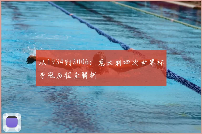 从1934到2006:意大利四次世界杯夺冠历程全解析